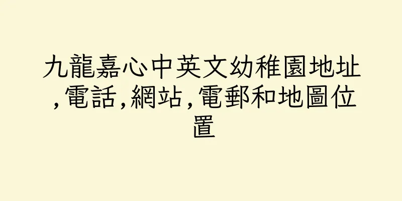 香港九龍嘉心中英文幼稚園地址,電話,網站,電郵和地圖位置