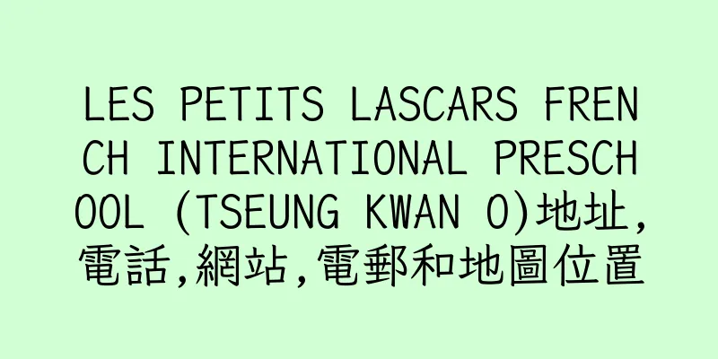 香港LES PETITS LASCARS FRENCH INTERNATIONAL PRESCHOOL (TSEUNG KWAN O)地址,電話,網站,電郵和地圖位置