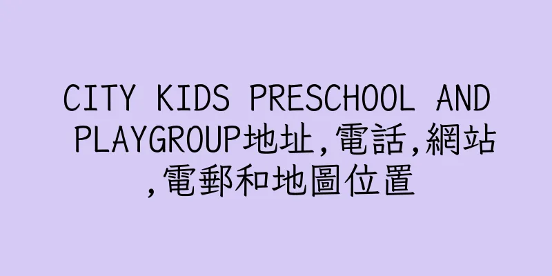 香港CITY KIDS PRESCHOOL AND PLAYGROUP地址,電話,網站,電郵和地圖位置