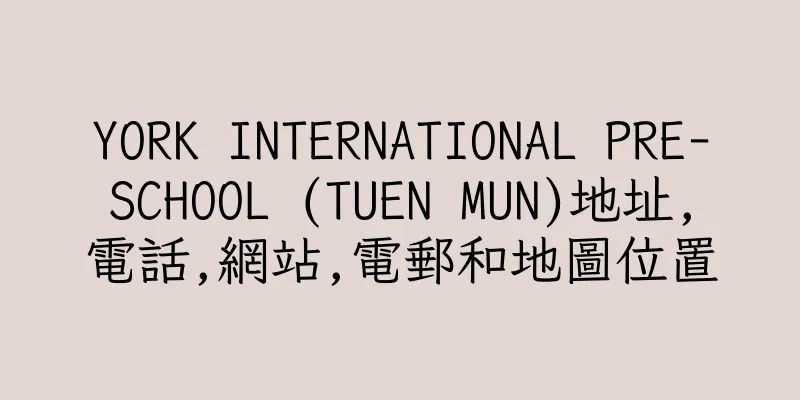 香港YORK INTERNATIONAL PRE-SCHOOL (TUEN MUN)地址,電話,網站,電郵和地圖位置