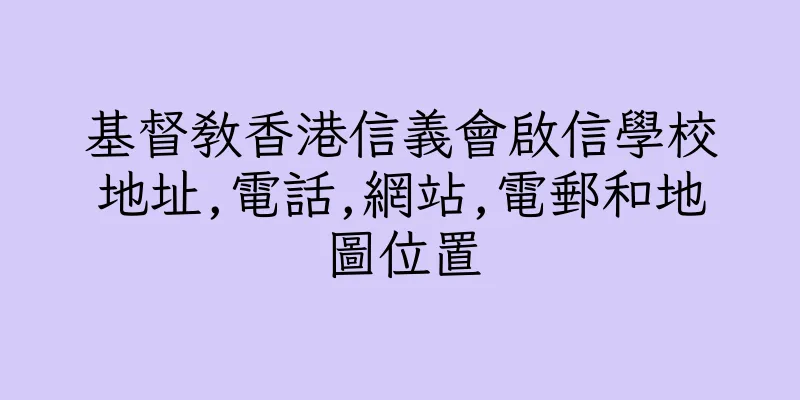 香港基督教香港信義會啟信學校地址,電話,網站,電郵和地圖位置