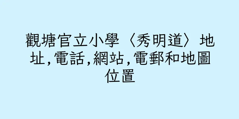 香港觀塘官立小學〈秀明道〉地址,電話,網站,電郵和地圖位置