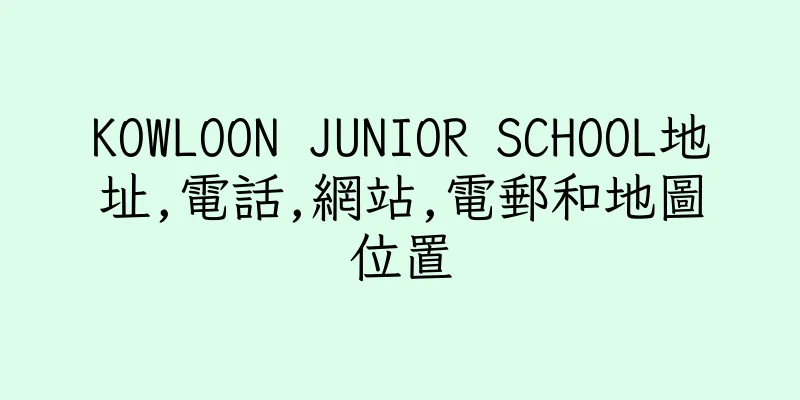 香港KOWLOON JUNIOR SCHOOL地址,電話,網站,電郵和地圖位置