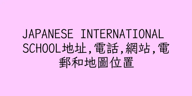 香港JAPANESE INTERNATIONAL SCHOOL地址,電話,網站,電郵和地圖位置