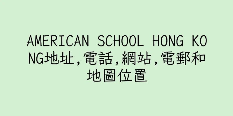 香港AMERICAN SCHOOL HONG KONG地址,電話,網站,電郵和地圖位置