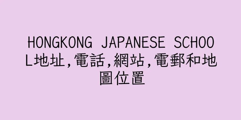 香港HONGKONG JAPANESE SCHOOL地址,電話,網站,電郵和地圖位置