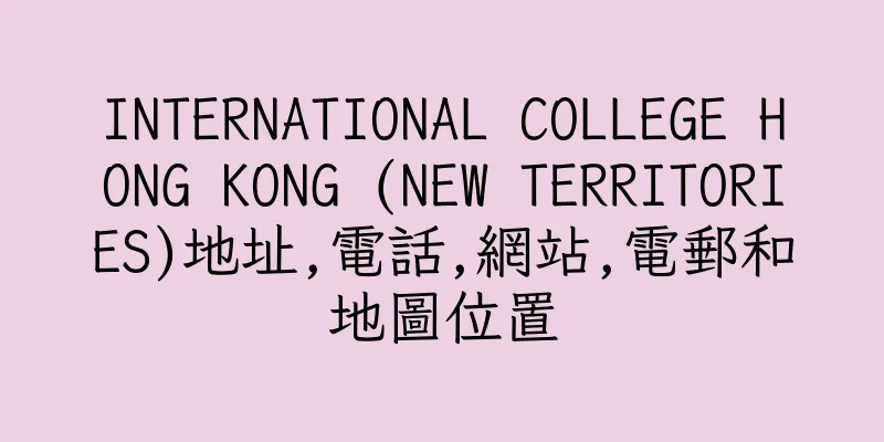 香港INTERNATIONAL COLLEGE HONG KONG (NEW TERRITORIES)地址,電話,網站,電郵和地圖位置