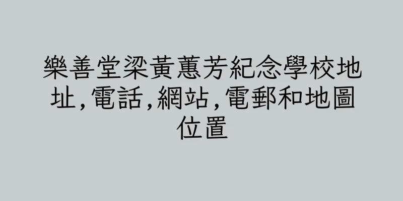 香港樂善堂梁黃蕙芳紀念學校地址,電話,網站,電郵和地圖位置