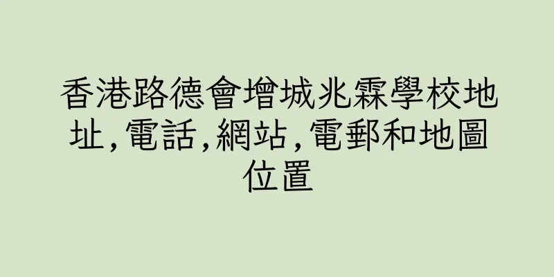 香港路德會增城兆霖學校地址,電話,網站,電郵和地圖位置