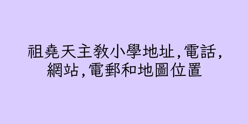 香港祖堯天主教小學地址,電話,網站,電郵和地圖位置