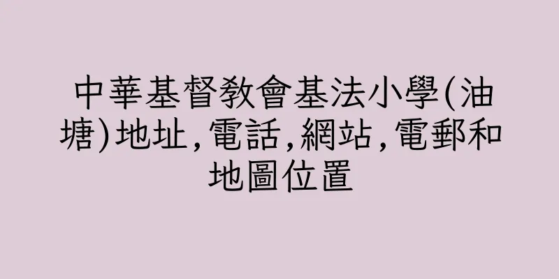 香港中華基督教會基法小學(油塘)地址,電話,網站,電郵和地圖位置