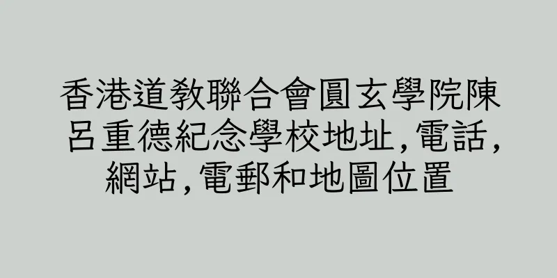 香港道教聯合會圓玄學院陳呂重德紀念學校地址,電話,網站,電郵和地圖位置