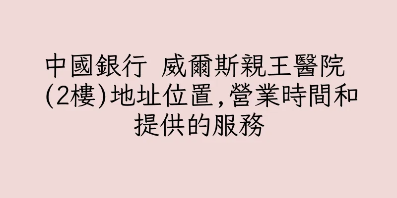 香港中國銀行 威爾斯親王醫院 (2樓)地址位置,營業時間和提供的服務