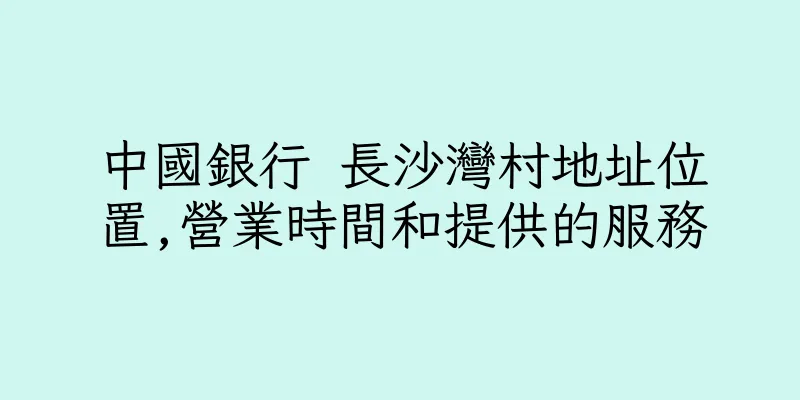 香港中國銀行 長沙灣村地址位置,營業時間和提供的服務