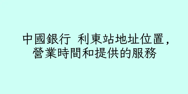 香港中國銀行 利東站地址位置,營業時間和提供的服務