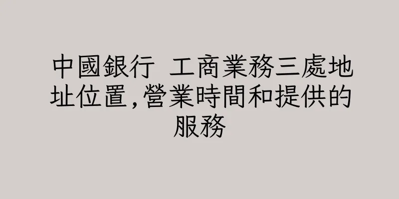 香港中國銀行 工商業務三處地址位置,營業時間和提供的服務
