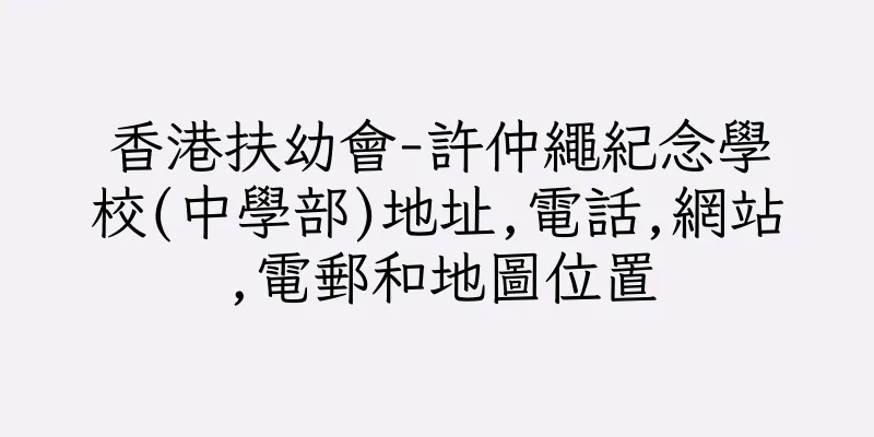 香港扶幼會-許仲繩紀念學校(中學部)地址,電話,網站,電郵和地圖位置