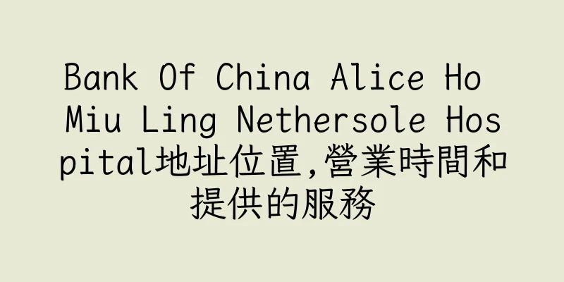 香港Bank Of China Alice Ho Miu Ling Nethersole Hospital地址位置,營業時間和提供的服務