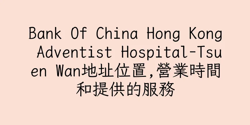 香港Bank Of China Hong Kong Adventist Hospital-Tsuen Wan地址位置,營業時間和提供的服務