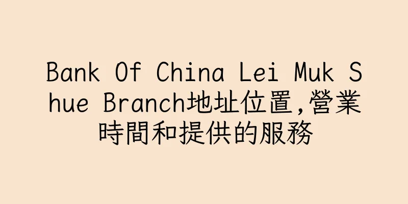 香港Bank Of China Lei Muk Shue Branch地址位置,營業時間和提供的服務