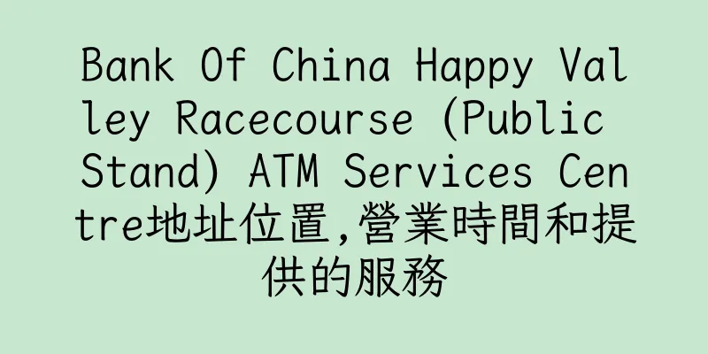 香港Bank Of China Happy Valley Racecourse (Public Stand) ATM Services Centre地址位置,營業時間和提供的服務