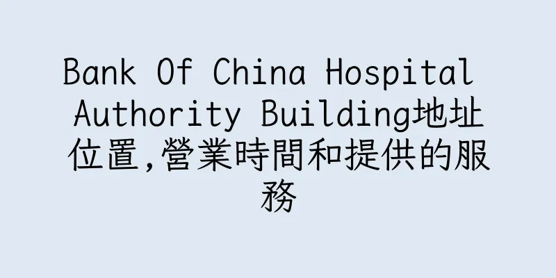 香港Bank Of China Hospital Authority Building地址位置,營業時間和提供的服務