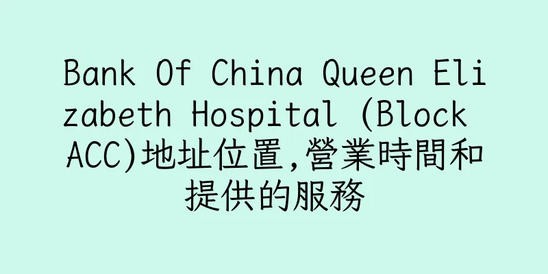 香港Bank Of China Queen Elizabeth Hospital (Block ACC)地址位置,營業時間和提供的服務