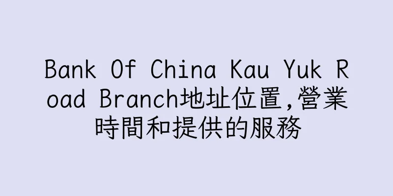 香港Bank Of China Kau Yuk Road Branch地址位置,營業時間和提供的服務