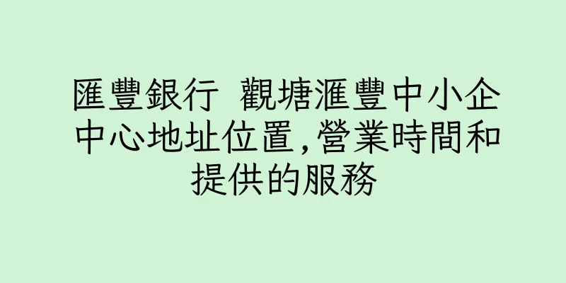 香港匯豐銀行 觀塘滙豐中小企中心地址位置,營業時間和提供的服務