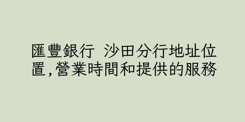 香港匯豐銀行 沙田分行地址位置,營業時間和提供的服務