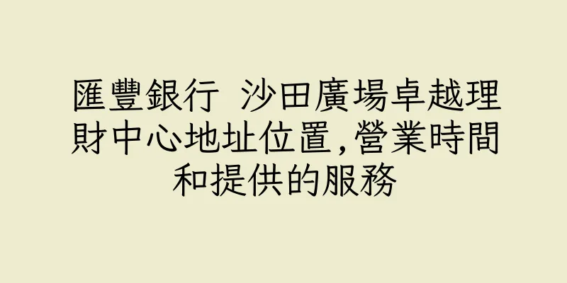 香港匯豐銀行 沙田廣場卓越理財中心地址位置,營業時間和提供的服務