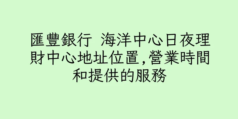 香港匯豐銀行 海洋中心日夜理財中心地址位置,營業時間和提供的服務