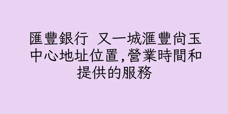 香港匯豐銀行 又一城滙豐尚玉中心地址位置,營業時間和提供的服務