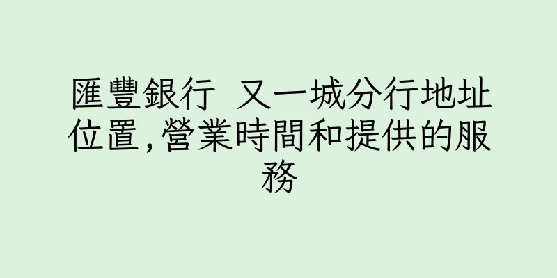 香港匯豐銀行 又一城分行地址位置,營業時間和提供的服務