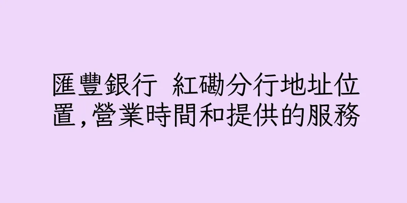 香港匯豐銀行 紅磡分行地址位置,營業時間和提供的服務