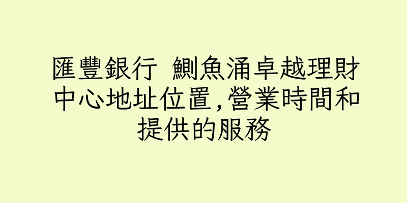 香港匯豐銀行 鰂魚涌卓越理財中心地址位置,營業時間和提供的服務