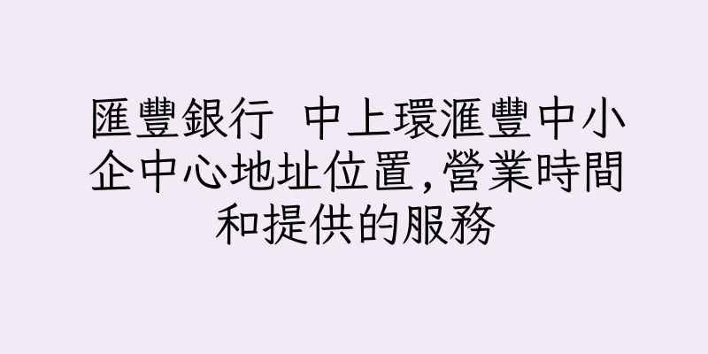 香港匯豐銀行 中上環滙豐中小企中心地址位置,營業時間和提供的服務