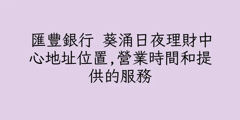 香港匯豐銀行 葵涌日夜理財中心地址位置,營業時間和提供的服務