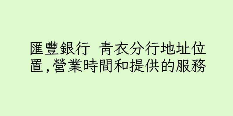 香港匯豐銀行 青衣分行地址位置,營業時間和提供的服務