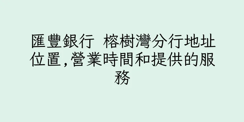 香港匯豐銀行 榕樹灣分行地址位置,營業時間和提供的服務