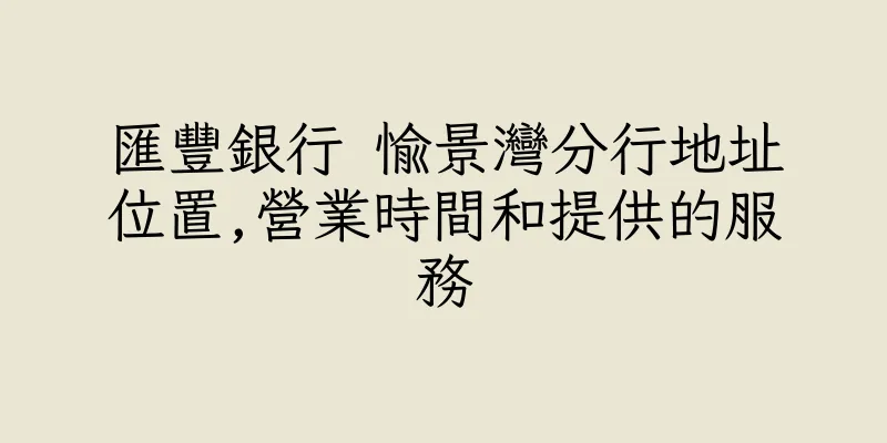 香港匯豐銀行 愉景灣分行地址位置,營業時間和提供的服務