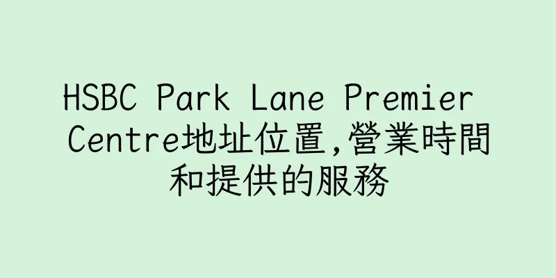 香港HSBC Park Lane Premier Centre地址位置,營業時間和提供的服務