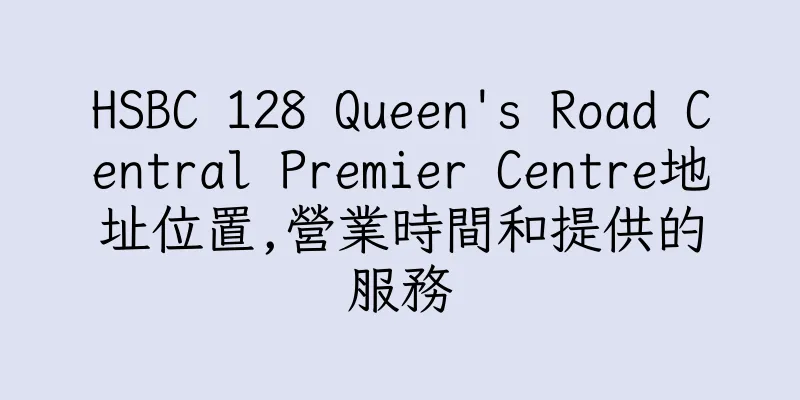 香港HSBC 128 Queen's Road Central Premier Centre地址位置,營業時間和提供的服務