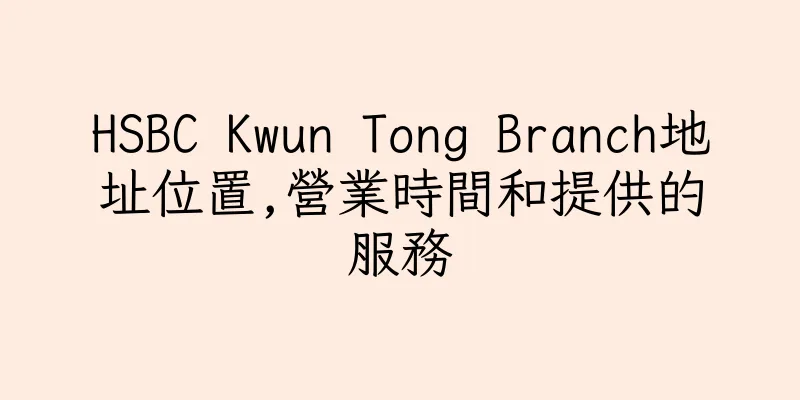 香港HSBC Kwun Tong Branch地址位置,營業時間和提供的服務