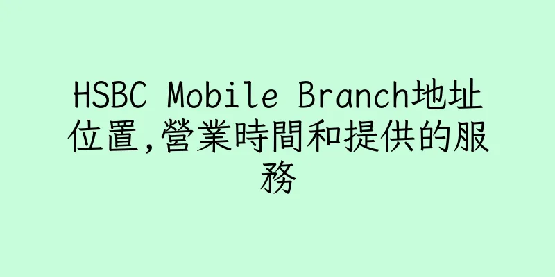 香港HSBC Mobile Branch地址位置,營業時間和提供的服務