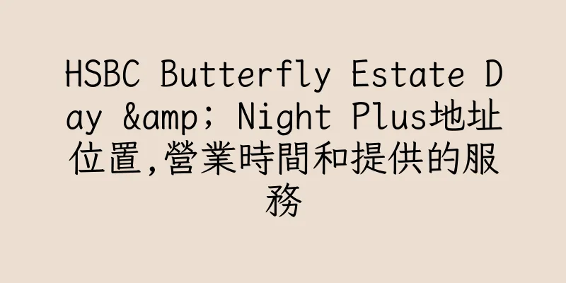 香港HSBC Butterfly Estate Day & Night Plus地址位置,營業時間和提供的服務