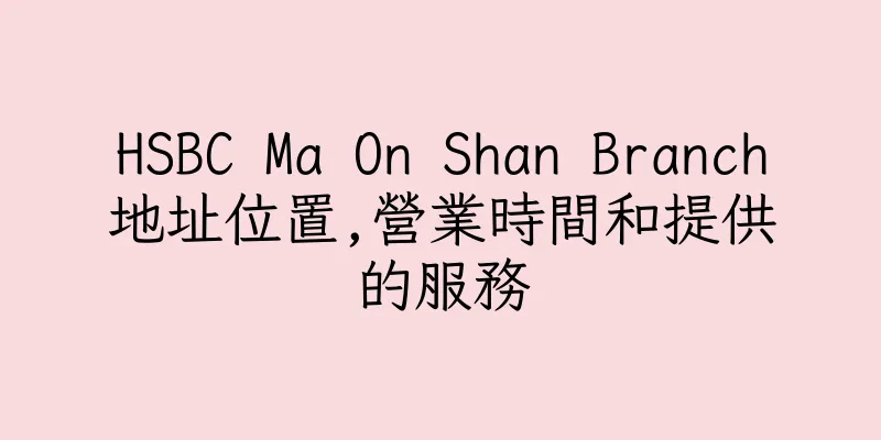 香港HSBC Ma On Shan Branch地址位置,營業時間和提供的服務