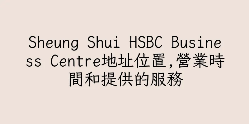 香港Sheung Shui HSBC Business Centre地址位置,營業時間和提供的服務