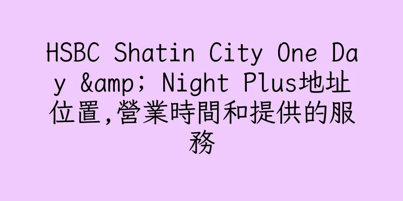 香港HSBC Shatin City One Day & Night Plus地址位置,營業時間和提供的服務