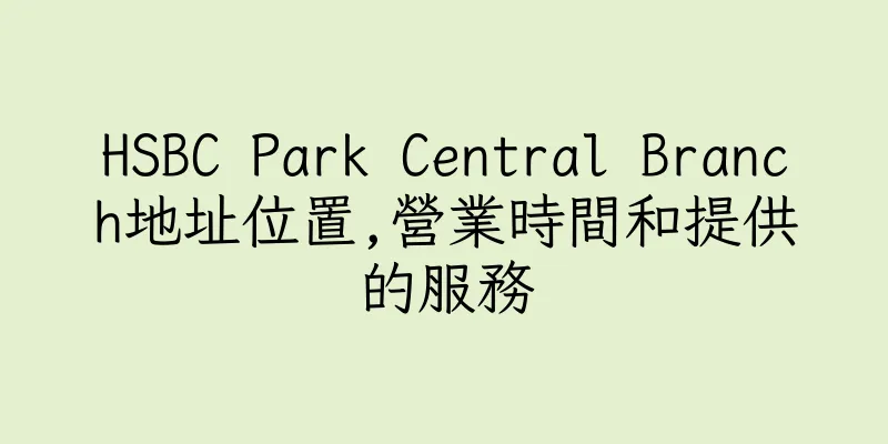 香港HSBC Park Central Branch地址位置,營業時間和提供的服務